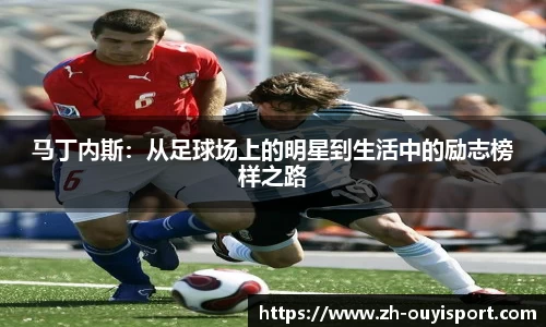 马丁内斯：从足球场上的明星到生活中的励志榜样之路